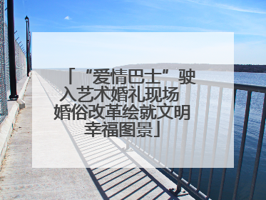 “爱情巴士”驶入艺术婚礼现场 婚俗改革绘就文明幸福图景